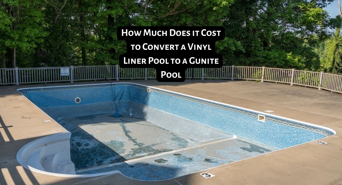 How Much Does it Cost to Convert a Vinyl Liner Pool to a Gunite Pool